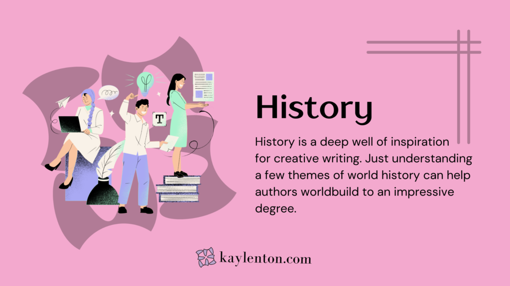 Use history as inspiration for your creative writing to help worldbuilding.